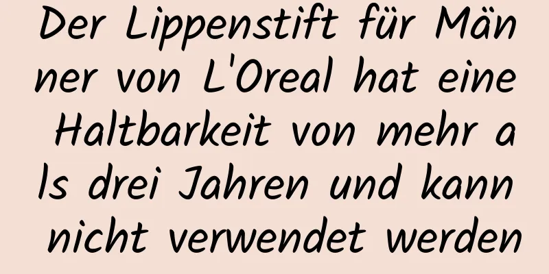 Der Lippenstift für Männer von L'Oreal hat eine Haltbarkeit von mehr als drei Jahren und kann nicht verwendet werden