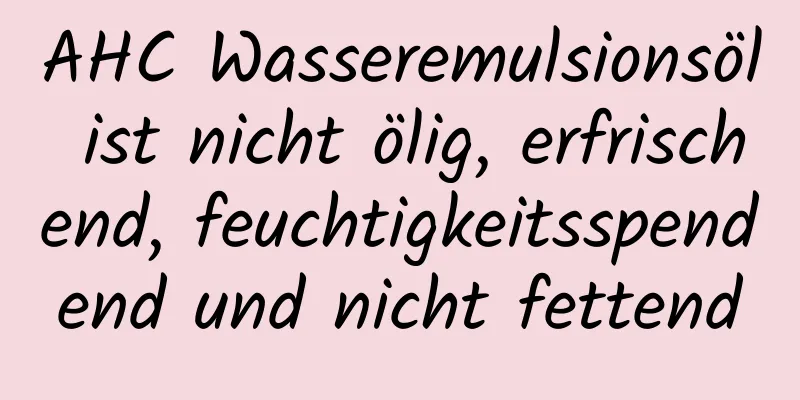 AHC Wasseremulsionsöl ist nicht ölig, erfrischend, feuchtigkeitsspendend und nicht fettend