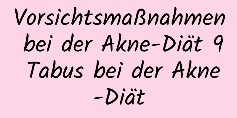 Vorsichtsmaßnahmen bei der Akne-Diät 9 Tabus bei der Akne-Diät