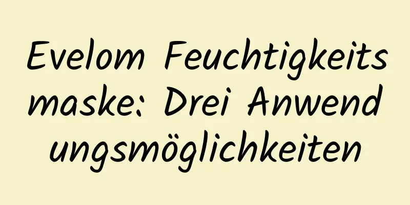 Evelom Feuchtigkeitsmaske: Drei Anwendungsmöglichkeiten