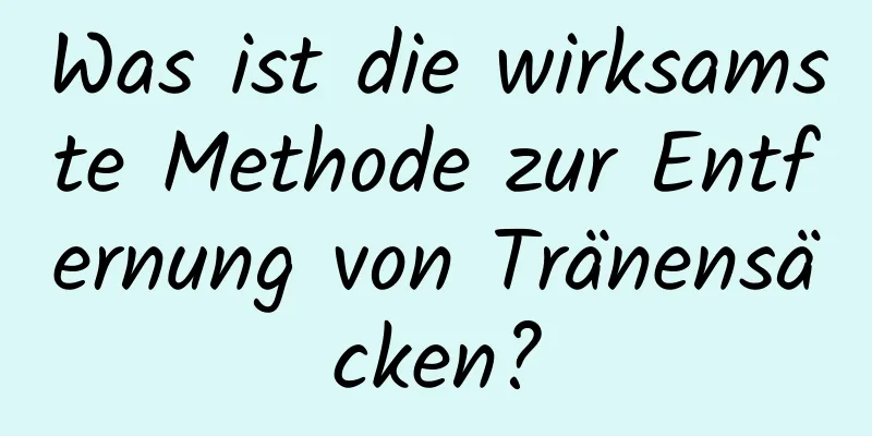 Was ist die wirksamste Methode zur Entfernung von Tränensäcken?