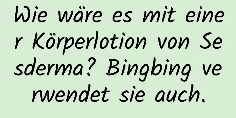 Wie wäre es mit einer Körperlotion von Sesderma? Bingbing verwendet sie auch.