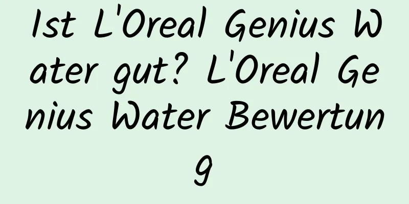 Ist L'Oreal Genius Water gut? L'Oreal Genius Water Bewertung