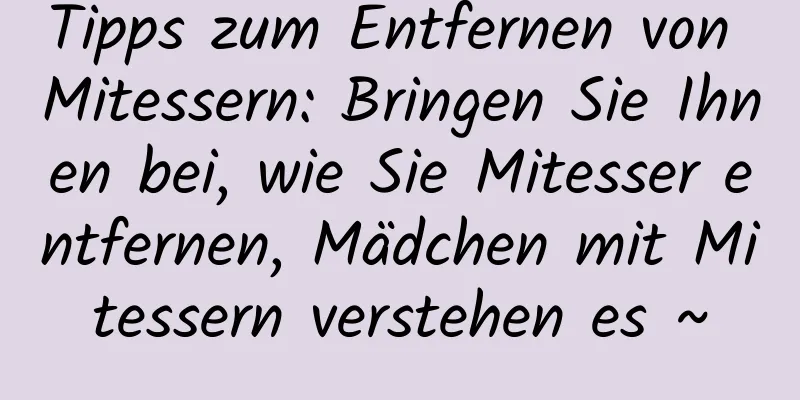 Tipps zum Entfernen von Mitessern: Bringen Sie Ihnen bei, wie Sie Mitesser entfernen, Mädchen mit Mitessern verstehen es ~