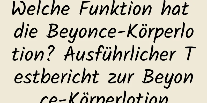 Welche Funktion hat die Beyonce-Körperlotion? Ausführlicher Testbericht zur Beyonce-Körperlotion