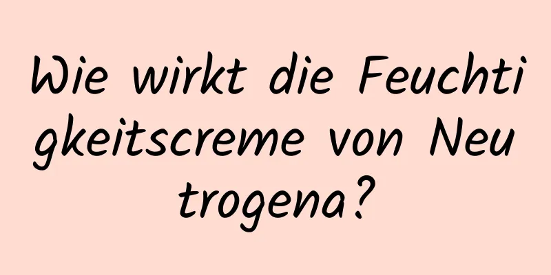 Wie wirkt die Feuchtigkeitscreme von Neutrogena?