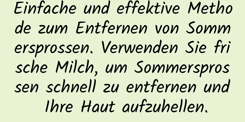 Einfache und effektive Methode zum Entfernen von Sommersprossen. Verwenden Sie frische Milch, um Sommersprossen schnell zu entfernen und Ihre Haut aufzuhellen.