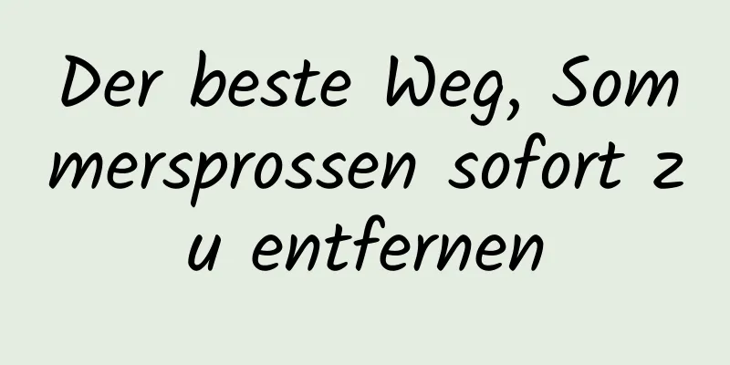 Der beste Weg, Sommersprossen sofort zu entfernen