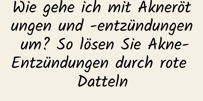 Wie gehe ich mit Aknerötungen und -entzündungen um? So lösen Sie Akne-Entzündungen durch rote Datteln