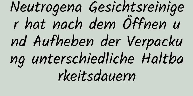 Neutrogena Gesichtsreiniger hat nach dem Öffnen und Aufheben der Verpackung unterschiedliche Haltbarkeitsdauern