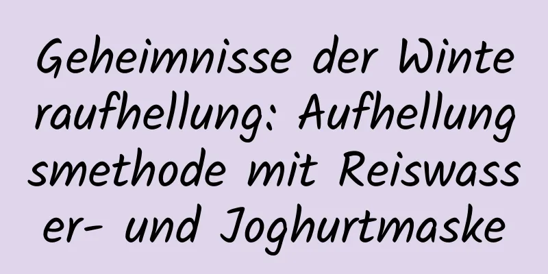 Geheimnisse der Winteraufhellung: Aufhellungsmethode mit Reiswasser- und Joghurtmaske