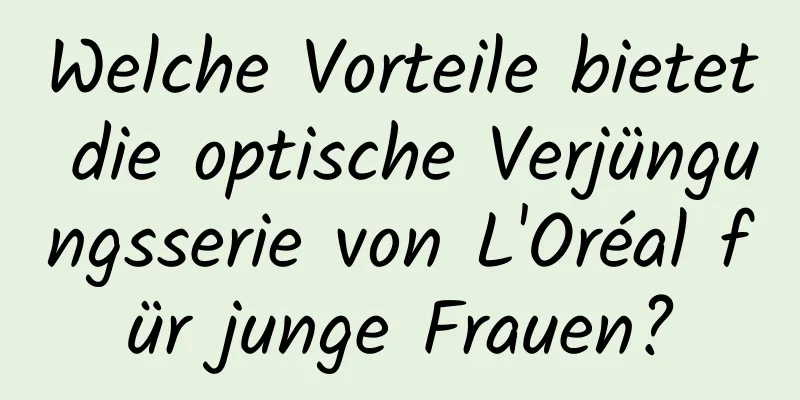 Welche Vorteile bietet die optische Verjüngungsserie von L'Oréal für junge Frauen?