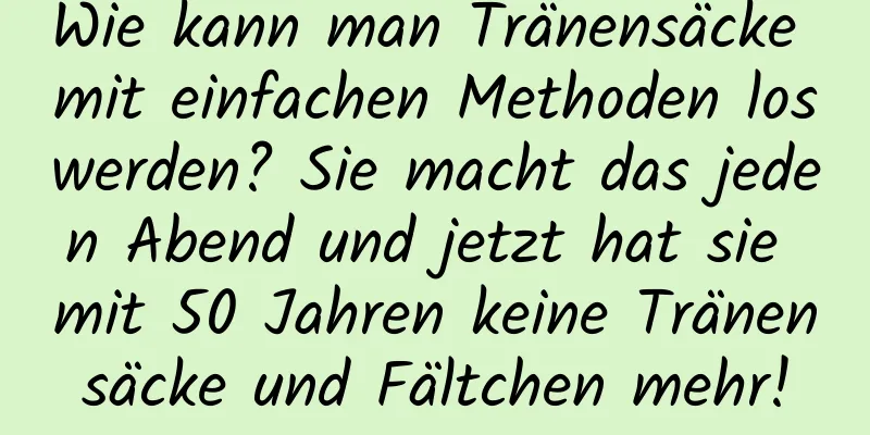 Wie kann man Tränensäcke mit einfachen Methoden loswerden? Sie macht das jeden Abend und jetzt hat sie mit 50 Jahren keine Tränensäcke und Fältchen mehr!