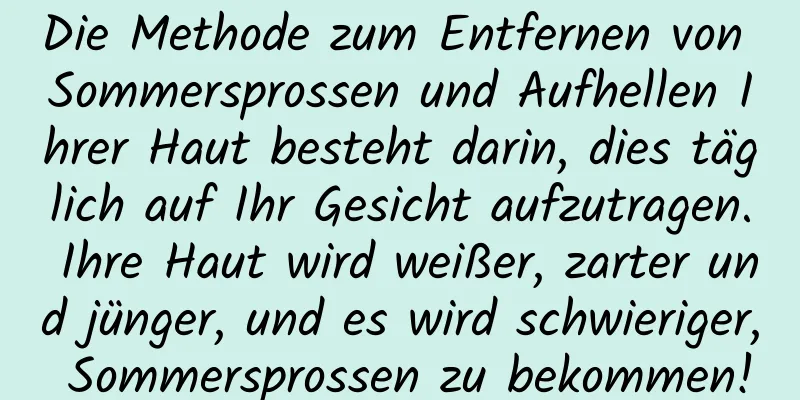 Die Methode zum Entfernen von Sommersprossen und Aufhellen Ihrer Haut besteht darin, dies täglich auf Ihr Gesicht aufzutragen. Ihre Haut wird weißer, zarter und jünger, und es wird schwieriger, Sommersprossen zu bekommen!