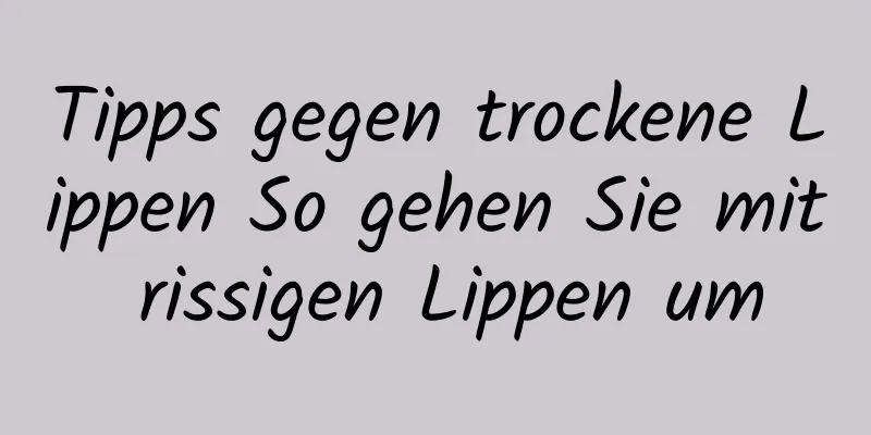 Tipps gegen trockene Lippen So gehen Sie mit rissigen Lippen um