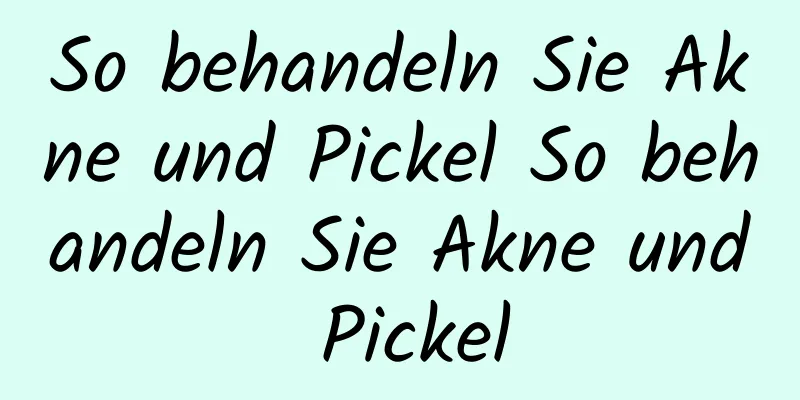 So behandeln Sie Akne und Pickel So behandeln Sie Akne und Pickel