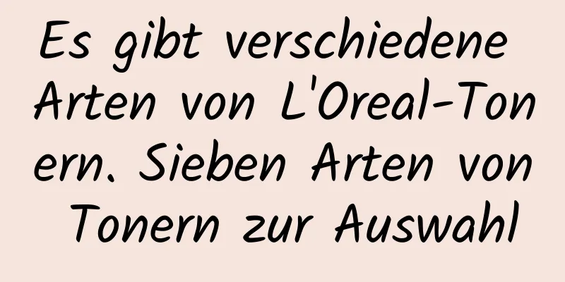 Es gibt verschiedene Arten von L'Oreal-Tonern. Sieben Arten von Tonern zur Auswahl