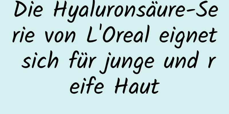 Die Hyaluronsäure-Serie von L'Oreal eignet sich für junge und reife Haut