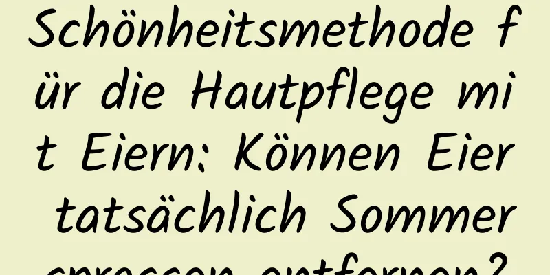 Schönheitsmethode für die Hautpflege mit Eiern: Können Eier tatsächlich Sommersprossen entfernen?