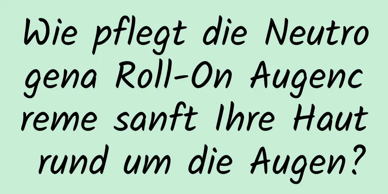 Wie pflegt die Neutrogena Roll-On Augencreme sanft Ihre Haut rund um die Augen?