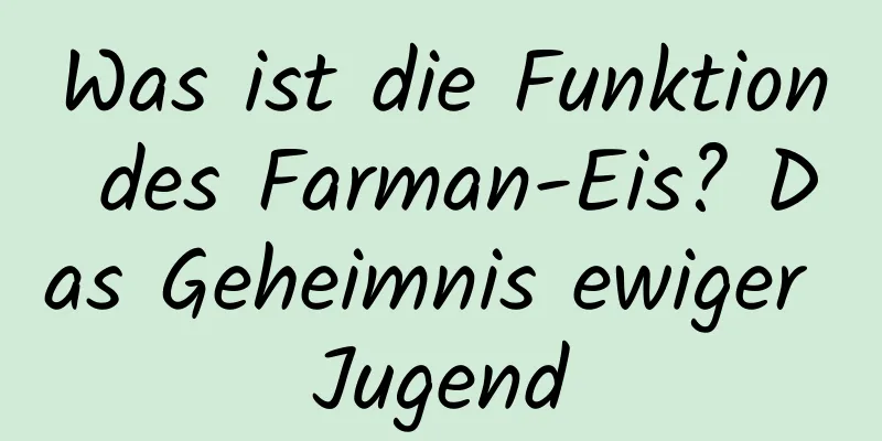 Was ist die Funktion des Farman-Eis? Das Geheimnis ewiger Jugend