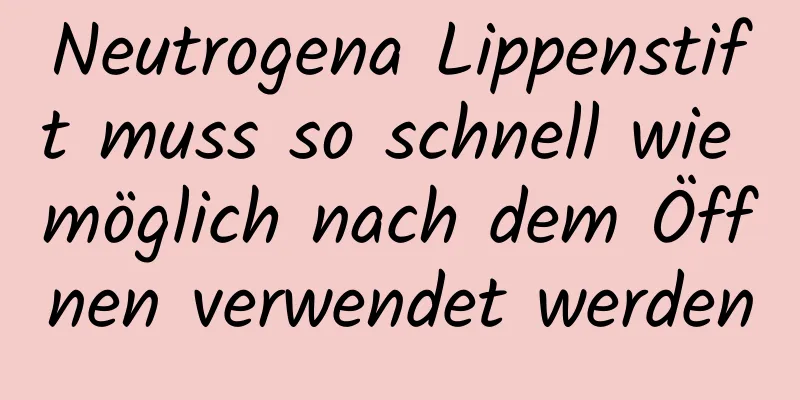 Neutrogena Lippenstift muss so schnell wie möglich nach dem Öffnen verwendet werden