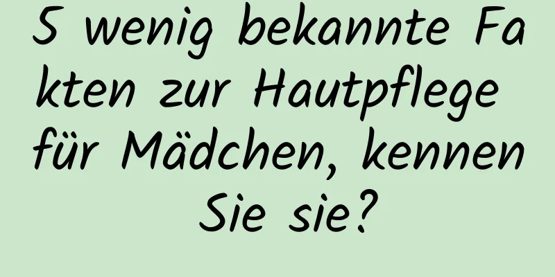5 wenig bekannte Fakten zur Hautpflege für Mädchen, kennen Sie sie?