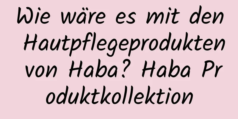 Wie wäre es mit den Hautpflegeprodukten von Haba? Haba Produktkollektion