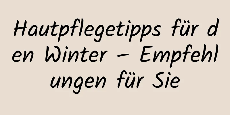 Hautpflegetipps für den Winter – Empfehlungen für Sie