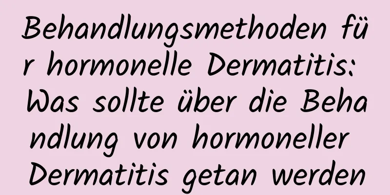 Behandlungsmethoden für hormonelle Dermatitis: Was sollte über die Behandlung von hormoneller Dermatitis getan werden
