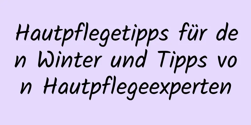 Hautpflegetipps für den Winter und Tipps von Hautpflegeexperten