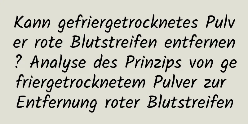 Kann gefriergetrocknetes Pulver rote Blutstreifen entfernen? Analyse des Prinzips von gefriergetrocknetem Pulver zur Entfernung roter Blutstreifen