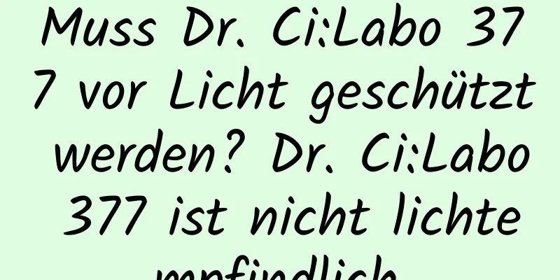 Muss Dr. Ci:Labo 377 vor Licht geschützt werden? Dr. Ci:Labo 377 ist nicht lichtempfindlich.