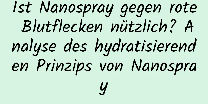 Ist Nanospray gegen rote Blutflecken nützlich? Analyse des hydratisierenden Prinzips von Nanospray