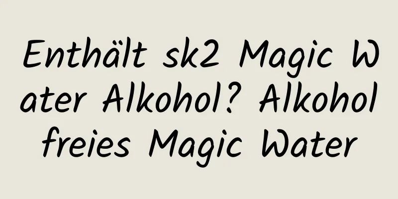 Enthält sk2 Magic Water Alkohol? Alkoholfreies Magic Water