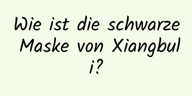 Wie ist die schwarze Maske von Xiangbuli?