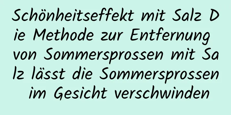 Schönheitseffekt mit Salz Die Methode zur Entfernung von Sommersprossen mit Salz lässt die Sommersprossen im Gesicht verschwinden