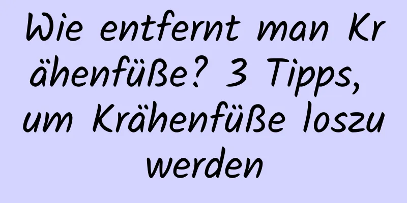 Wie entfernt man Krähenfüße? 3 Tipps, um Krähenfüße loszuwerden