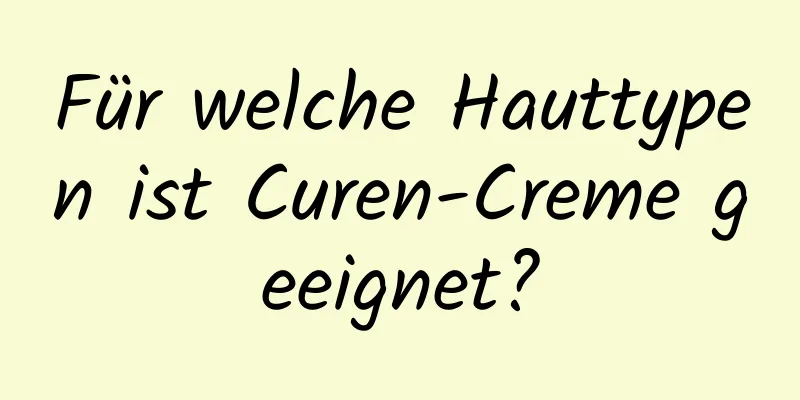 Für welche Hauttypen ist Curen-Creme geeignet?