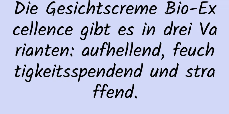 Die Gesichtscreme Bio-Excellence gibt es in drei Varianten: aufhellend, feuchtigkeitsspendend und straffend.
