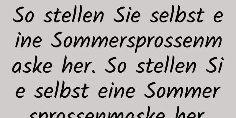 So stellen Sie selbst eine Sommersprossenmaske her. So stellen Sie selbst eine Sommersprossenmaske her.