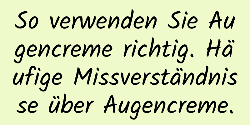 So verwenden Sie Augencreme richtig. Häufige Missverständnisse über Augencreme.