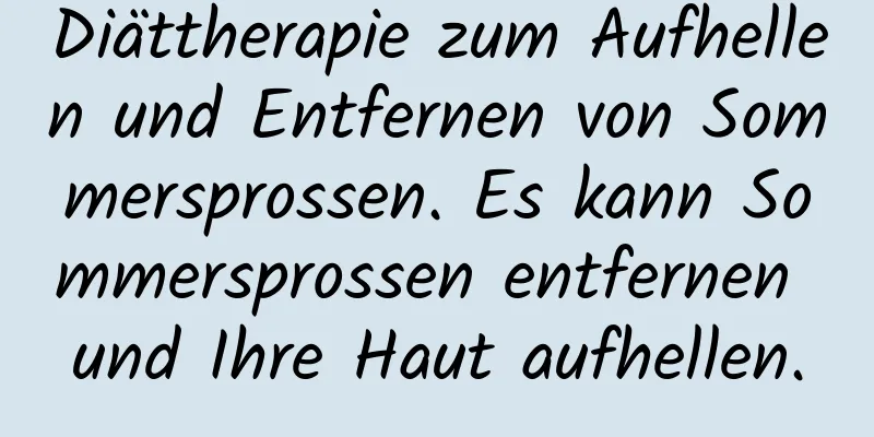 Diättherapie zum Aufhellen und Entfernen von Sommersprossen. Es kann Sommersprossen entfernen und Ihre Haut aufhellen.