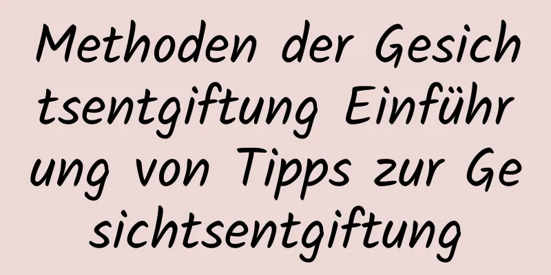 Methoden der Gesichtsentgiftung Einführung von Tipps zur Gesichtsentgiftung
