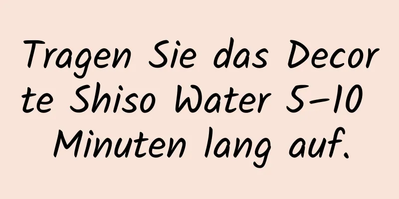 Tragen Sie das Decorte Shiso Water 5–10 Minuten lang auf.