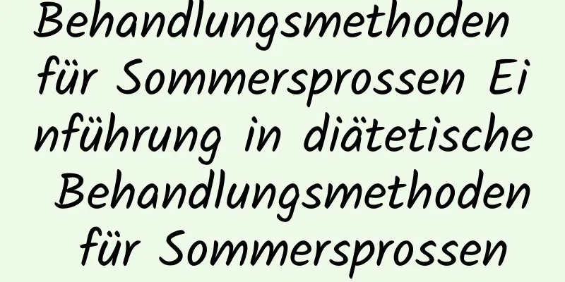 Behandlungsmethoden für Sommersprossen Einführung in diätetische Behandlungsmethoden für Sommersprossen