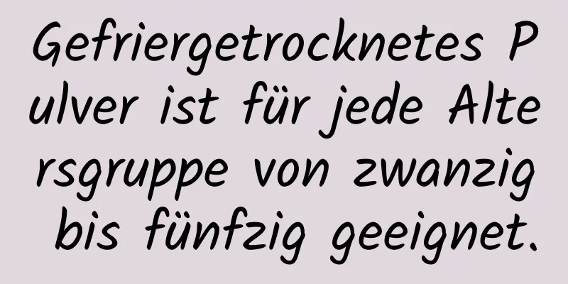 Gefriergetrocknetes Pulver ist für jede Altersgruppe von zwanzig bis fünfzig geeignet.