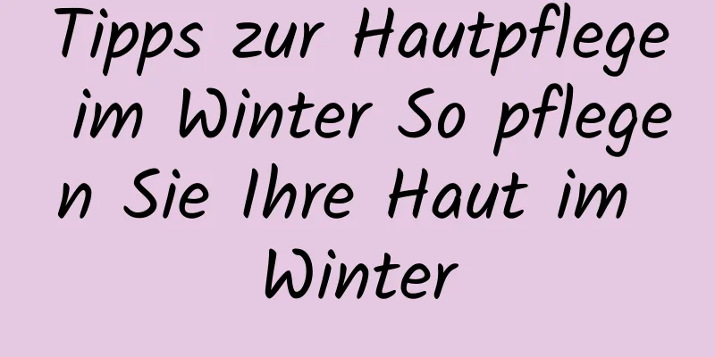 Tipps zur Hautpflege im Winter So pflegen Sie Ihre Haut im Winter