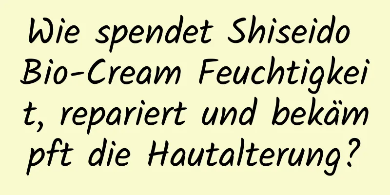 Wie spendet Shiseido Bio-Cream Feuchtigkeit, repariert und bekämpft die Hautalterung?