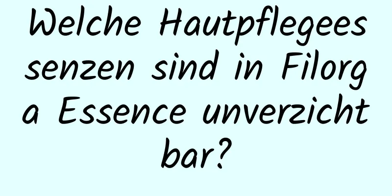 Welche Hautpflegeessenzen sind in Filorga Essence unverzichtbar?